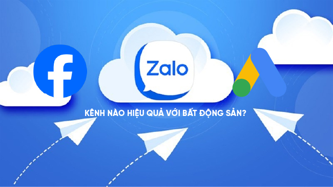 Zalo, Google, Facebook - Kênh Quảng Cáo Nào Tốt Nhất Cho Bất Động Sản Hiện Tại?